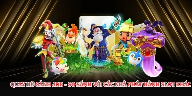 Quay Hũ Sảnh JDB - So Sánh Với Các Nhà Phát Hành Slot Khác