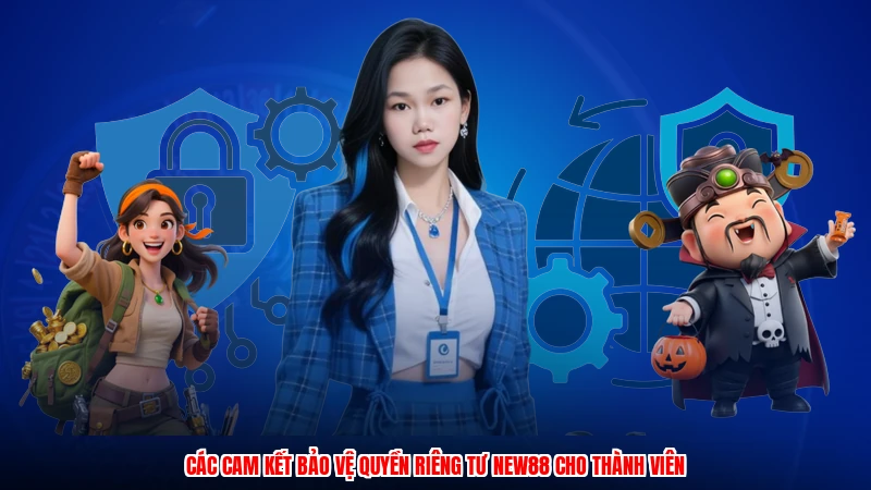 Các cam kết bảo vệ quyền riêng tư NEW88 cho thành viên