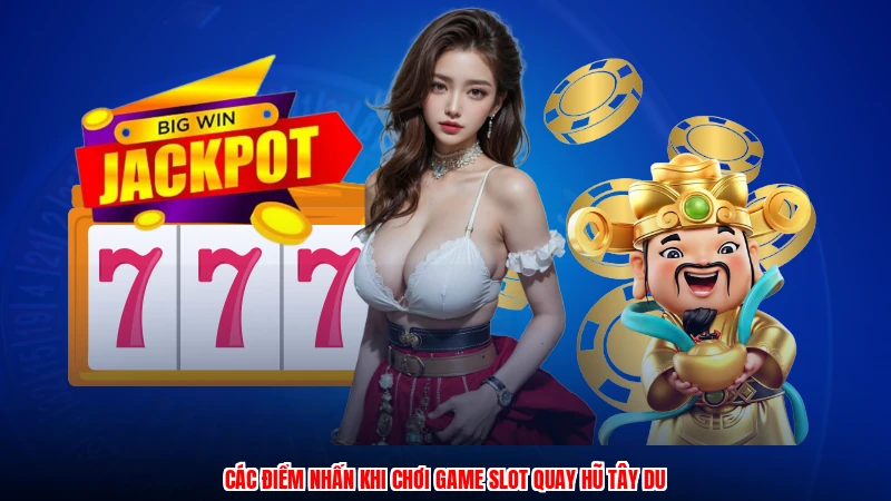 Các điểm nhấn khi chơi game slot quay hũ tây du