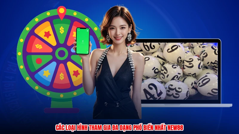 Các loại hình tham gia đa dạng phổ biến nhất NEW88
