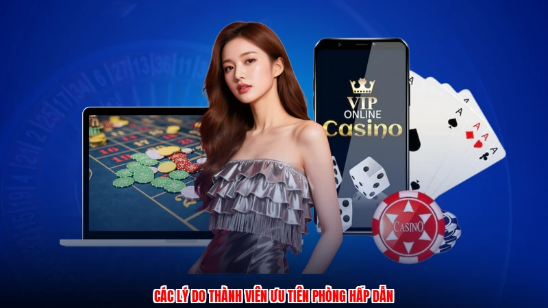 Các lý do thành viên ưu tiên phòng hấp dẫn