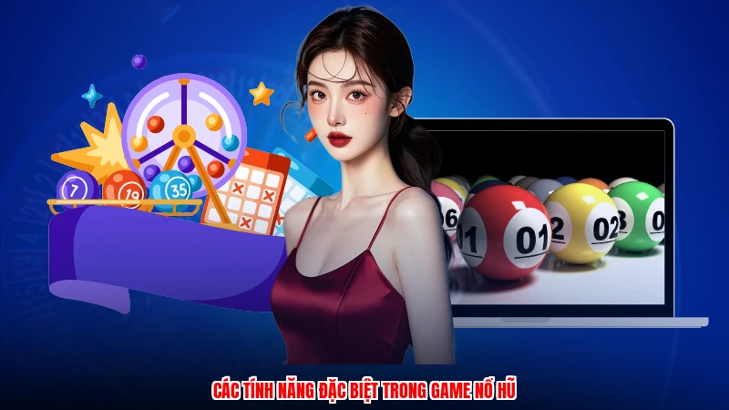 Các tính năng đặc biệt trong game nổ hũ