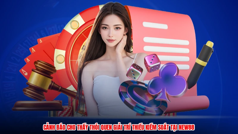 Cảnh báo cho thấy thói quen giải trí thiếu kiểm soát tại NEW88
