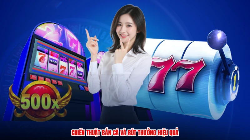 Chiến thuật bắn cá và rút thưởng hiệu quả