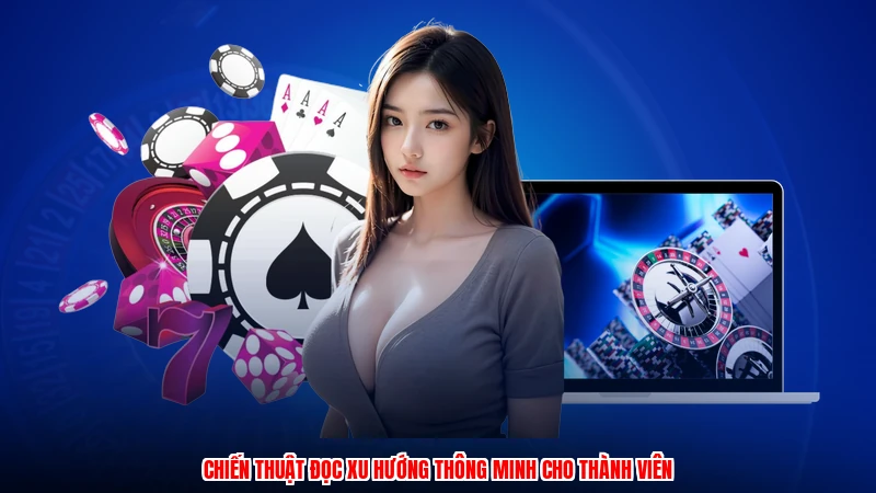 Chiến thuật đọc xu hướng thông minh cho thành viên
