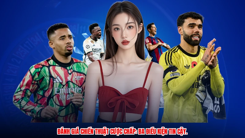 Đánh giá chiến thuật cược chấp: Ba điều kiện tin cậy.