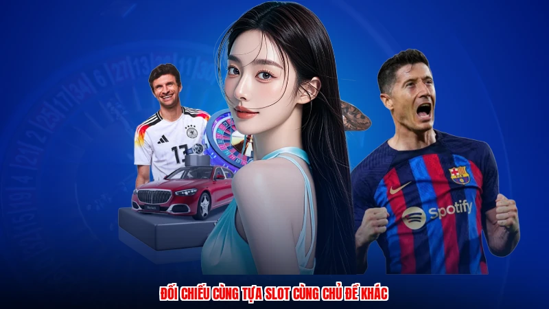 Đối chiếu cùng tựa slot cùng chủ đề khác