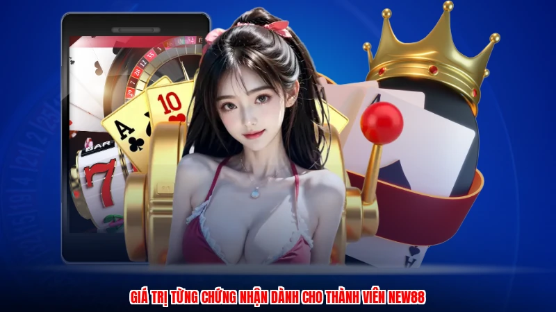 Giá trị từng chứng nhận dành cho thành viên NEW88