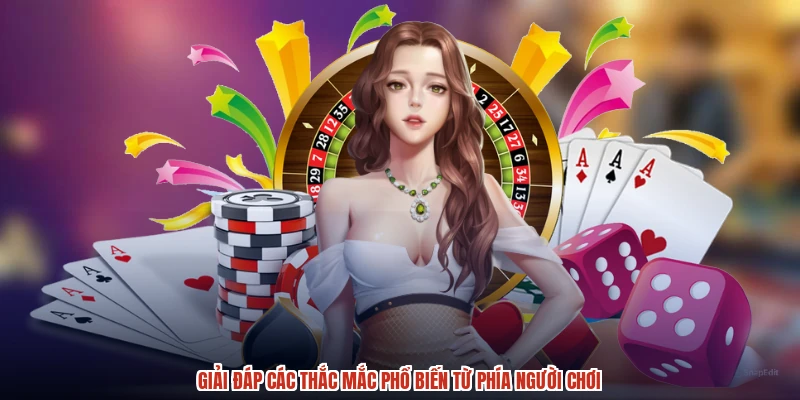 Giải đáp các thắc mắc phổ biến từ phía người chơi