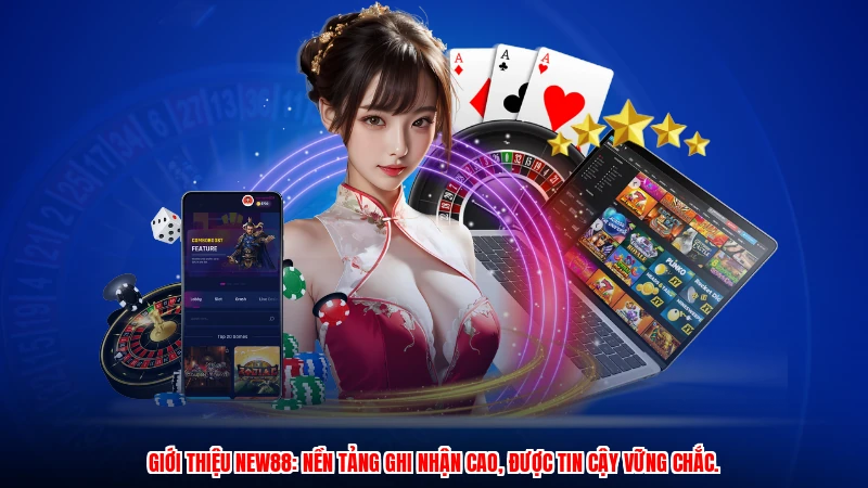 Giới thiệu NEW88: Nền tảng ghi nhận cao, được tin cậy vững chắc.