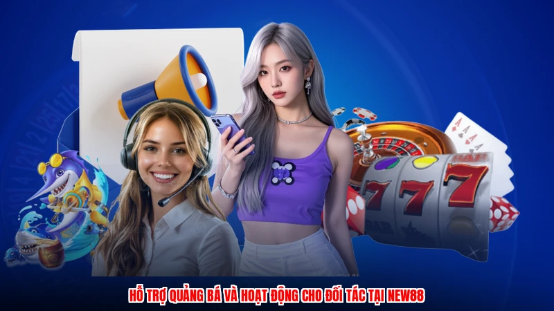 Hỗ trợ quảng bá và hoạt động cho đối tác tại NEW88