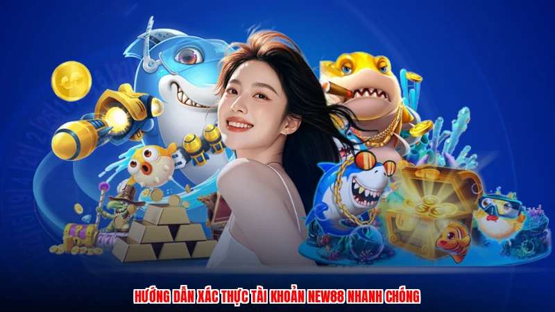 Hướng dẫn xác thực tài khoản NEW88 nhanh chóng