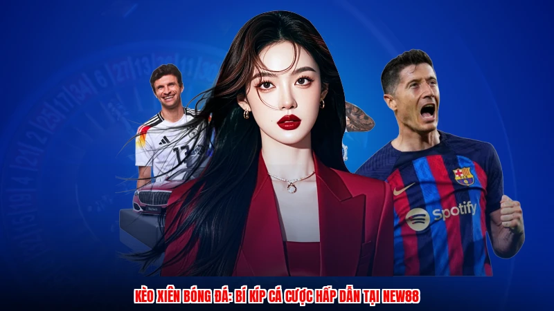Kèo Xiên Bóng Đá: Bí Kíp Cá Cược Hấp Dẫn Tại NEW88