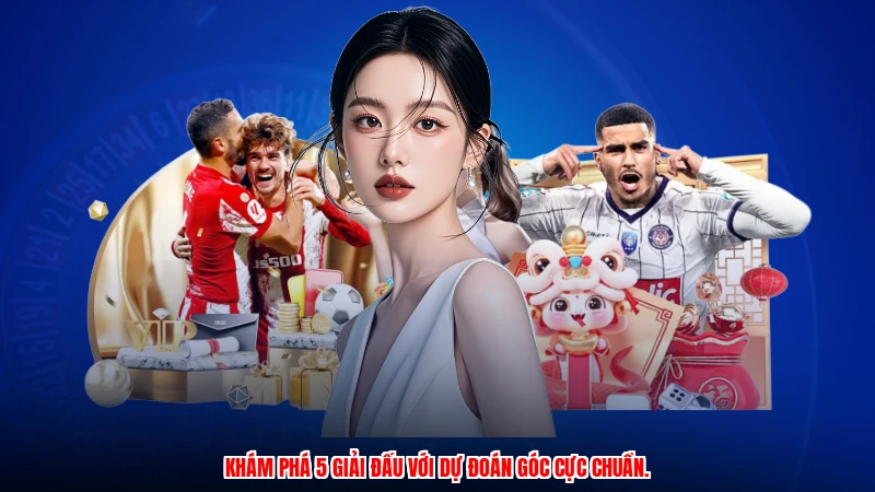 Khám phá 5 giải đấu với dự đoán góc cực chuẩn.
