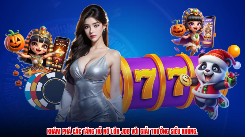 Khám phá các tầng hũ nổ lớn JDB với giải thưởng siêu khủng.