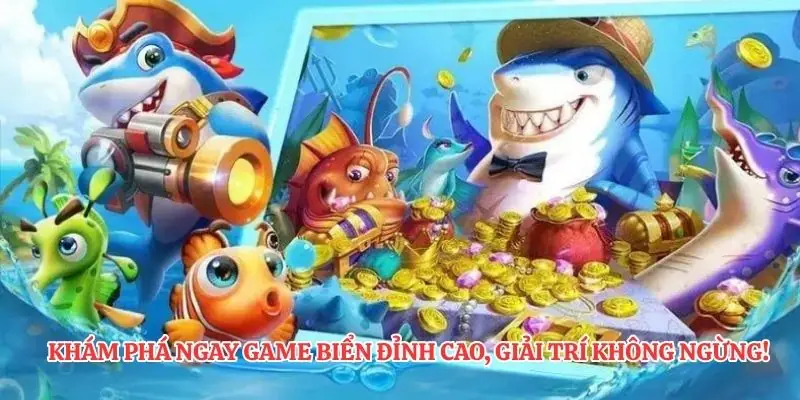 Khám phá ngay game biển đỉnh cao, giải trí không ngừng!