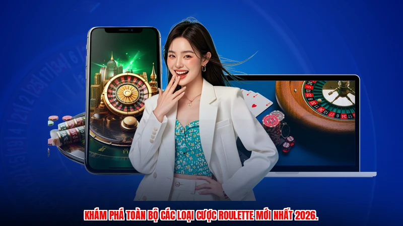 Khám phá toàn bộ các loại cược roulette mới nhất 2026.