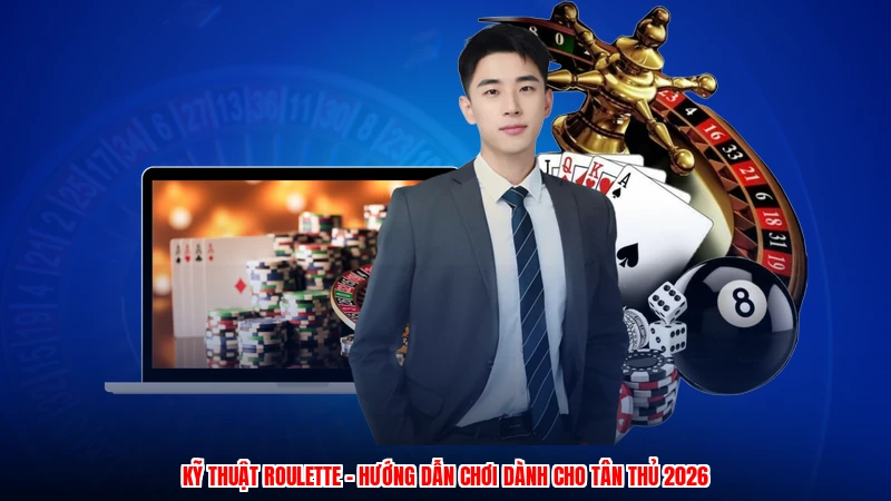Kỹ Thuật Roulette - Hướng Dẫn Chơi Dành Cho Tân Thủ 2026