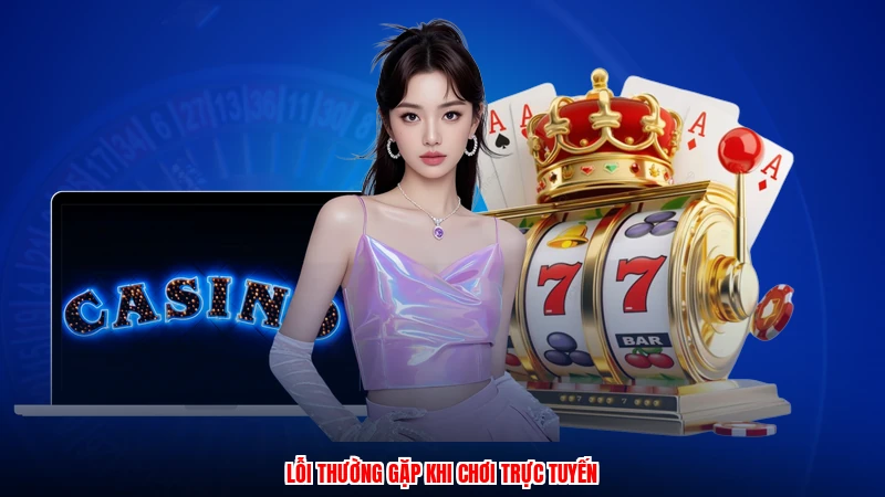 Lỗi thường gặp khi chơi trực tuyến