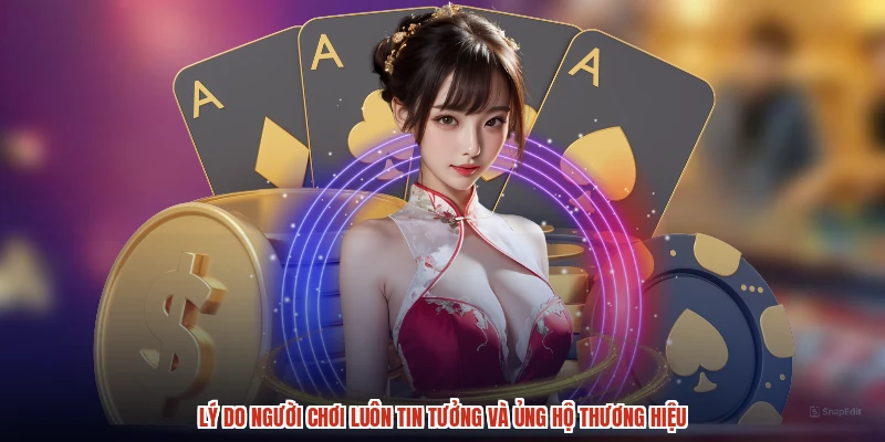 Lý do người chơi luôn tin tưởng và ủng hộ thương hiệu