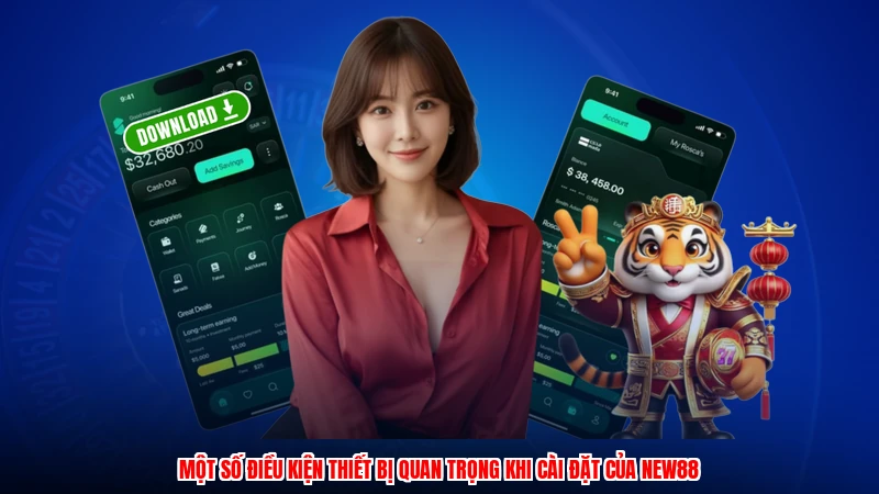 Một số điều kiện thiết bị quan trọng khi cài đặt của NEW88