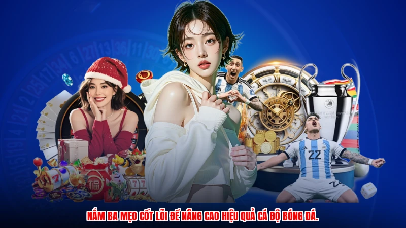 Nắm ba mẹo cốt lõi để nâng cao hiệu quả cá độ bóng đá.