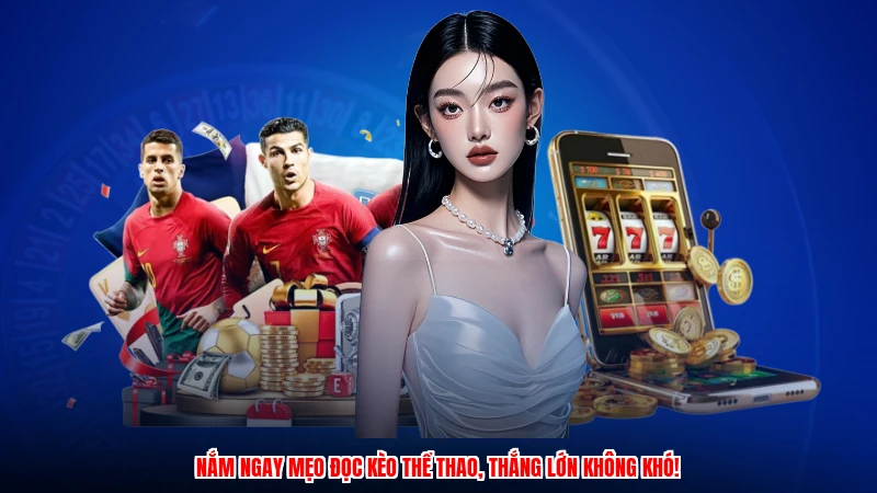 Nắm ngay mẹo đọc kèo thể thao, thắng lớn không khó!