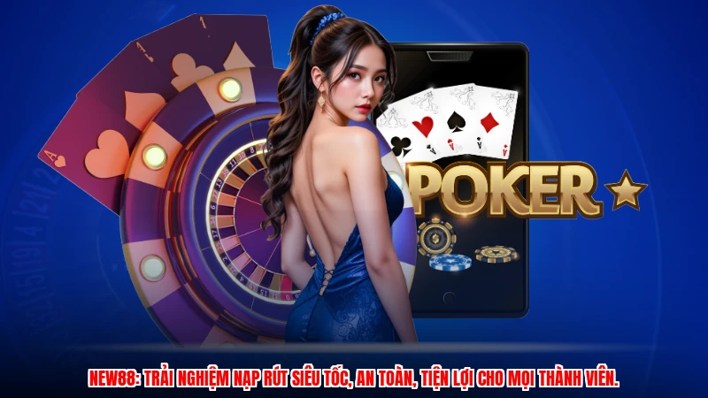 NEW88: Trải nghiệm nạp rút siêu tốc, an toàn, tiện lợi cho mọi thành viên.