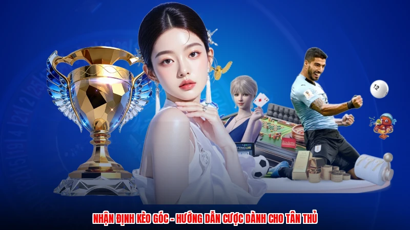 Nhận Định Kèo Góc - Hướng Dẫn Cược Dành Cho Tân Thủ