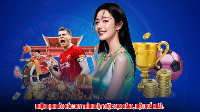 Nhận định kèo góc: Quy trình đặt cược gọn gàng, hiệu quả nhất.
