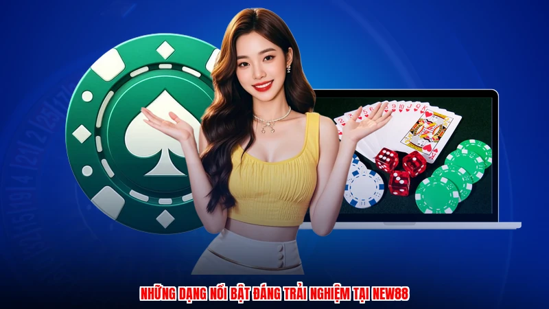 Những dạng nổi bật đáng trải nghiệm tại NEW88