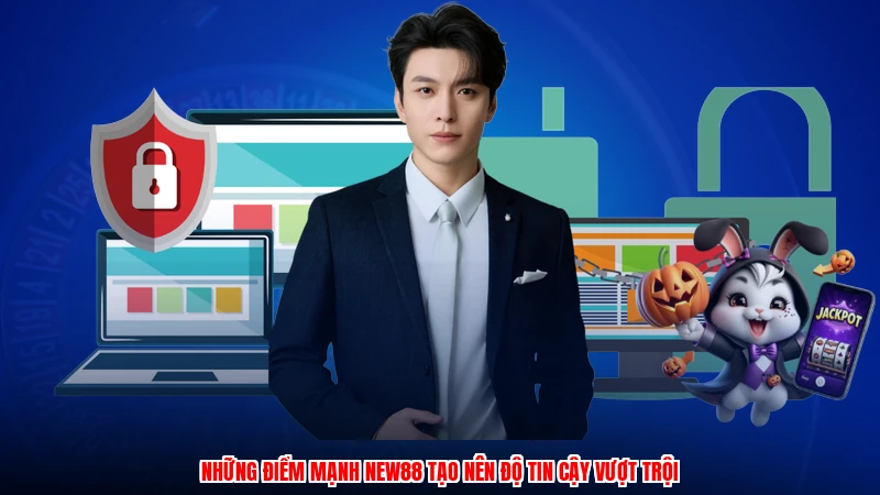 Những điểm mạnh NEW88 tạo nên độ tin cậy vượt trội