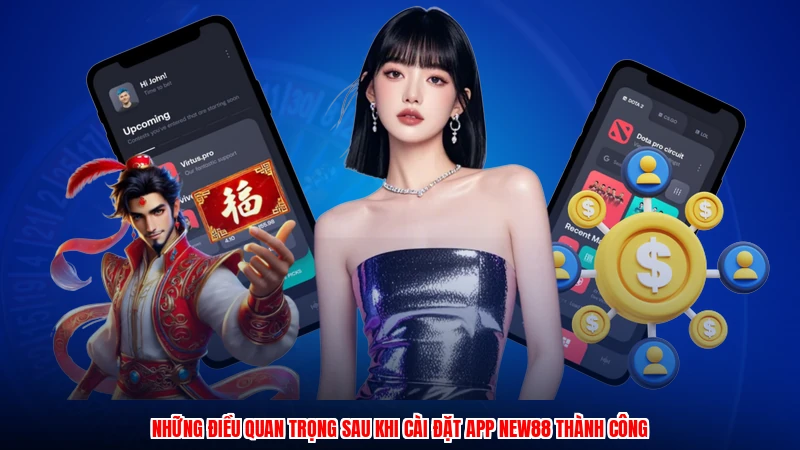 Những điều quan trọng sau khi cài đặt app NEW88 thành công