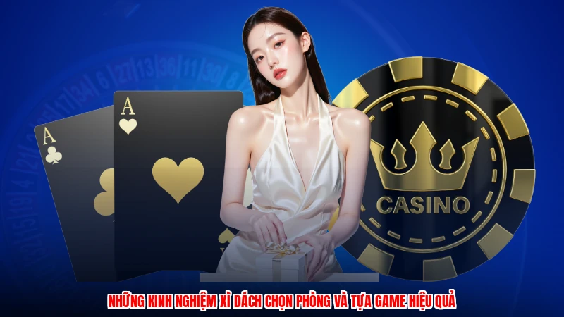Những kinh nghiệm xì dách chọn phòng và tựa game hiệu quả