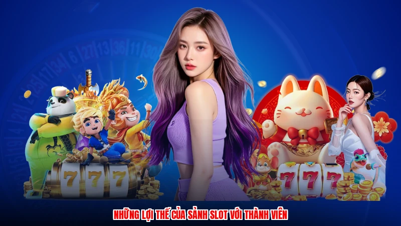 Những lợi thế của sảnh slot với thành viên