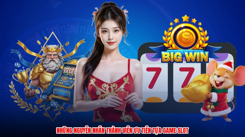 Những nguyên nhân thành viên ưu tiên tựa game slot