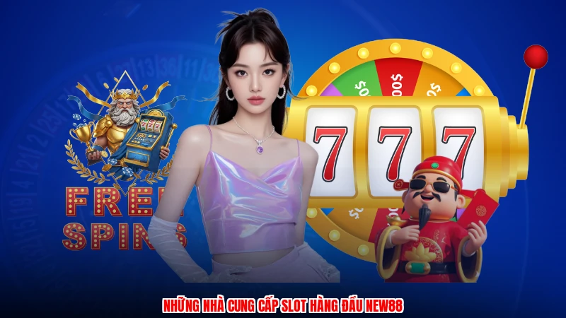 Những nhà cung cấp slot hàng đầu NEW88