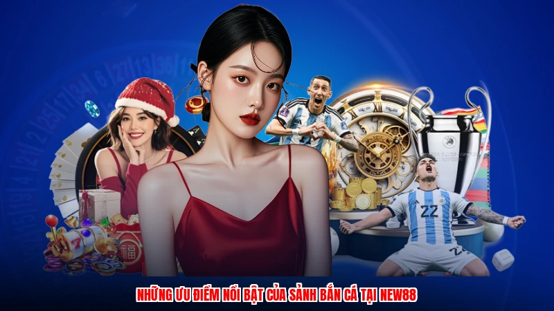 Những ưu điểm nổi bật của sảnh bắn cá tại NEW88
