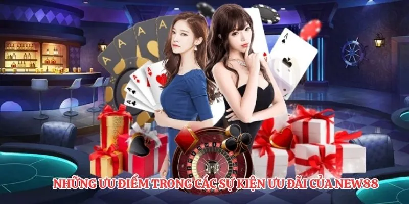 Những ưu điểm trong các sự kiện ưu đãi của NEW88