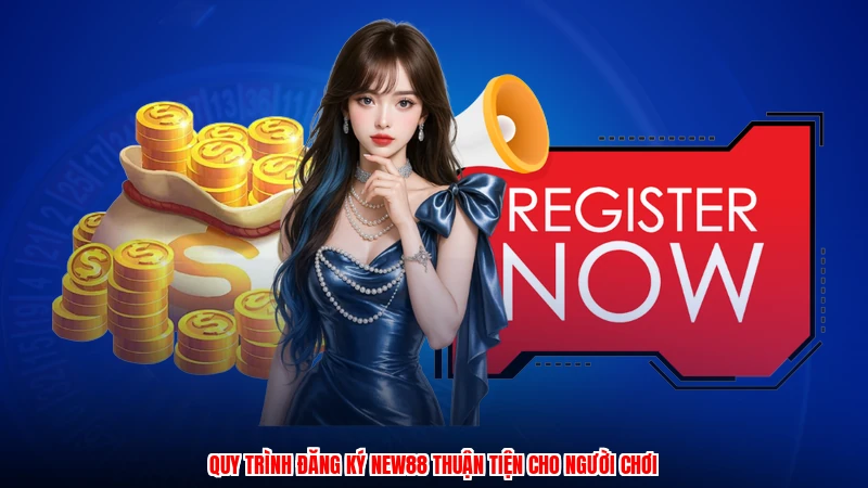 Quy trình đăng ký NEW88 thuận tiện cho người chơi