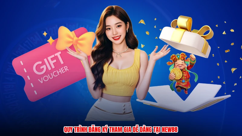 Quy trình đăng ký tham gia dễ dàng tại NEW88