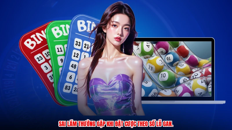 Sai lầm thường gặp khi đặt cược theo số lô gan.