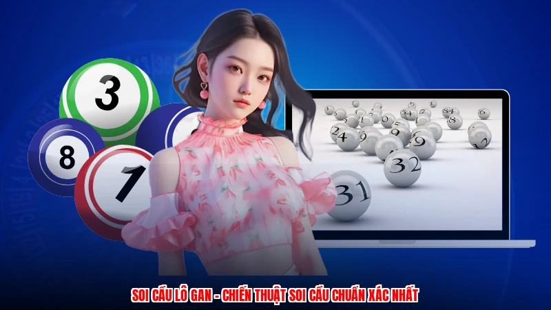 Soi Cầu Lô Gan - Chiến Thuật Soi Cầu Chuẩn Xác Nhất