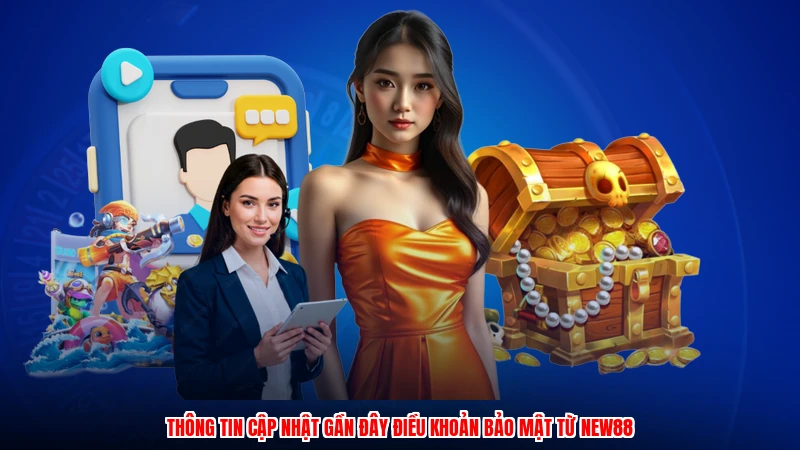 Thông tin cập nhật gần đây điều khoản bảo mật từ NEW88