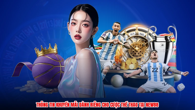 Thông tin khuyến mãi dành riêng cho cược thể thao tại NEW88
