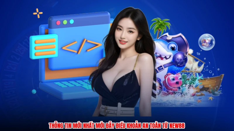 Thông tin mới nhất mới đây điều khoản an toàn từ NEW88