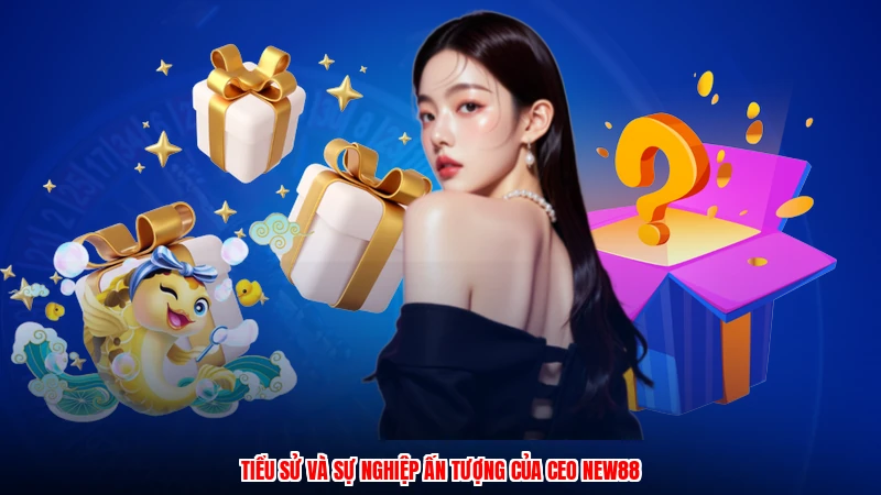 Tiểu sử và sự nghiệp ấn tượng của CEO NEW88
